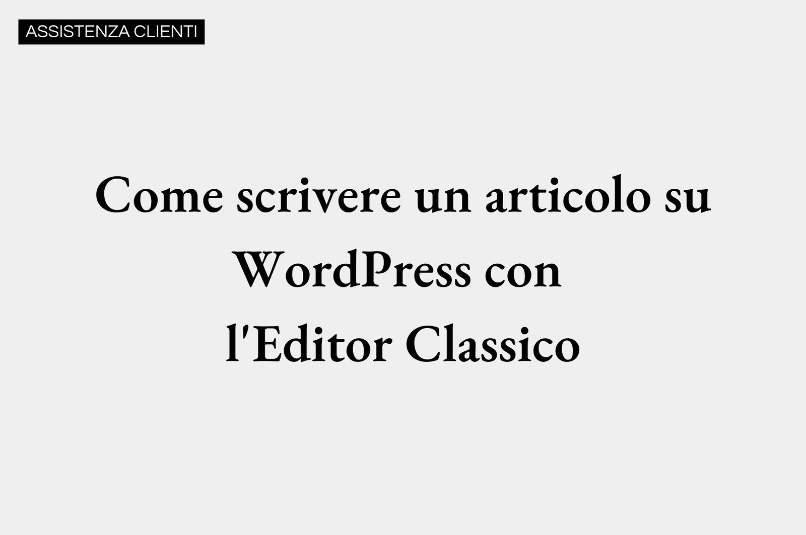 Come scrivere un articolo su WordPress con
l'Editor Classico